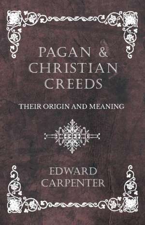 Pagan and Christian Creeds - Their Origin and Meaning de Edward Carpenter