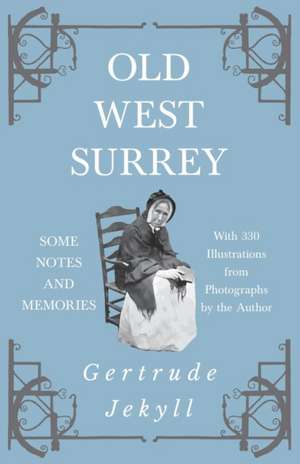 Old West Surrey - Some Notes and Memories - With 330 Illustrations from Photographs by the Author de Gertrude Jekyll