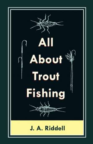 All About Trout Fishing de J. A. Riddell