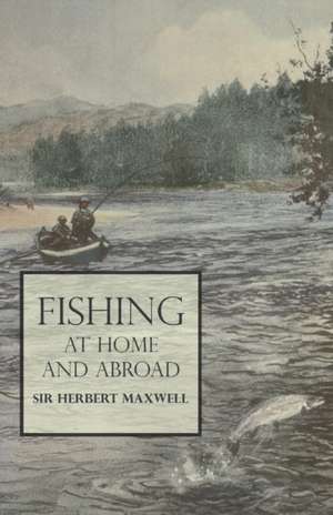 Fishing at Home and Abroad de Herbert Maxwell