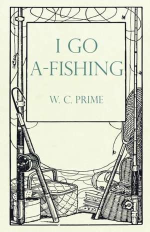 I Go A-Fishing de W. C. Prime