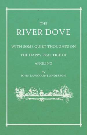 The River Dove - With Some Quiet Thoughts on the Happy Practice of Angling de John Lavicount Anderson