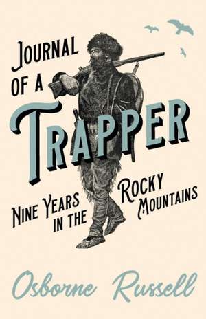 Journal of a Trapper - Nine Years in the Rocky Mountains de Osborne Russell