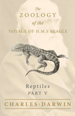 Reptiles - Part V - The Zoology of the Voyage of H.M.S Beagle ; Under the Command of Captain Fitzroy - During the Years 1832 to 1836 de Charles Darwin