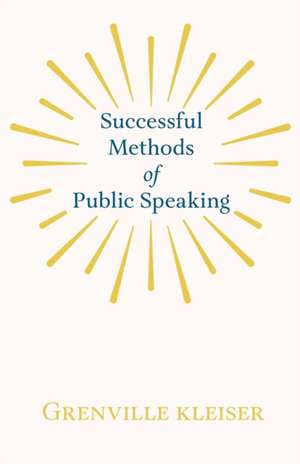 Successful Methods of Public Speaking de Grenville Kleiser