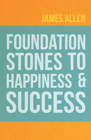 Foundation Stones to Happiness and Success de James Allen