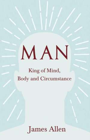 Man - King of Mind, Body and Circumstance de James Allen