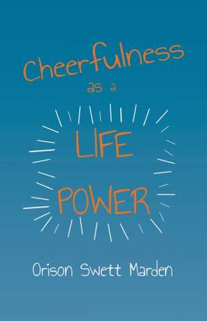 Cheerfulness as a Life Power de Orison Swett Marden