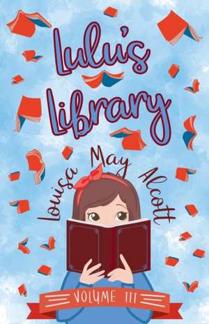 Lulu's Library, Volume III de Louisa May Alcott