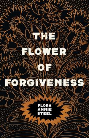 The Flower of Forgiveness de Flora Annie Steel