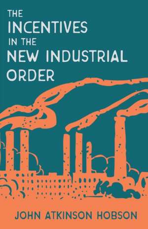 Incentives in the New Industrial Order de John Atkinson Hobson