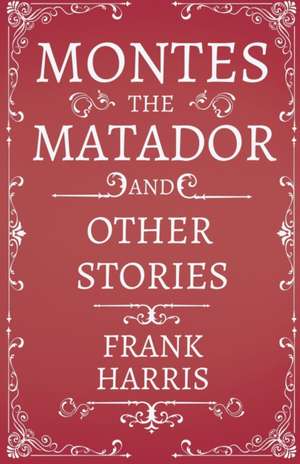 Montes the Matador - And Other Stories de Frank Harris