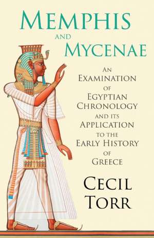 Memphis and Mycenae - An Examination of Egyptian Chronology and its Application to the Early History of Greece de Cecil Torr