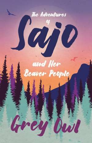 The Adventures of Sajo and Her Beaver People de Grey Owl