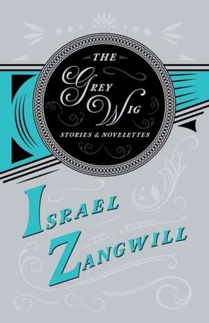 The Grey Wig - Stories and Novelettes de Israel Zangwill