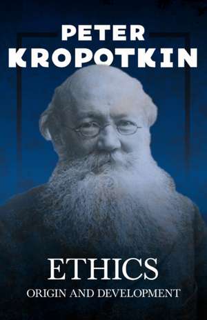 Ethics; Origin and Development de Peter Kropotkin