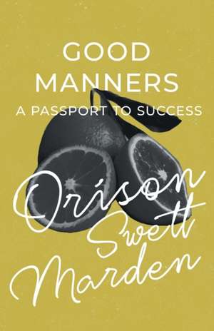 Good Manners - A Passport to Success de Orison Swett Marden