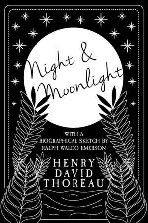 Night and Moonlight: With a Biographical Sketch by Ralph Waldo Emerson de Henry David Thoreau