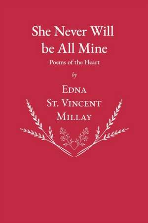 She Never Will be All Mine - Poems of the Heart de Edna St Vincent Millay