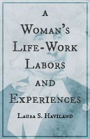 A Woman's Life-Work - Labors and Experiences of Laura S. Haviland de Laura S. Haviland