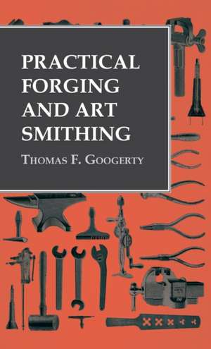 Practical Forging and Art Smithing de Thomas F. Googerty