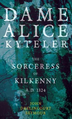 Dame Alice Kyteler the Sorceress of Kilkenny A.D. 1324 (Folklore History Series) de John Drelincourt Seymour