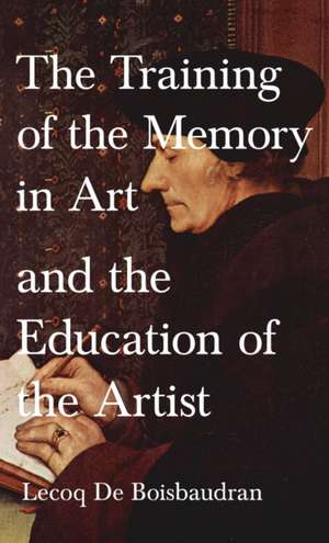 Training of the Memory in Art and the Education of the Artist de Horace Lecoq De Boisbaudran