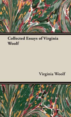 The Collected Essays of Virginia Woolf de Virginia Woolf