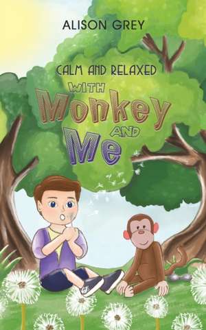 Calm and Relaxed with Monkey and Me de Alison Grey