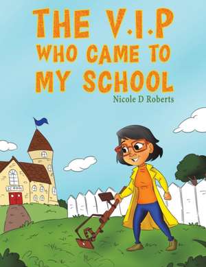 The V.I.P Who Came to My School de Nicole D. Roberts