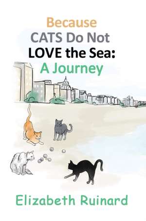 Because Cats Do Not Love the Sea: A Journey de Elizabeth Ruinard