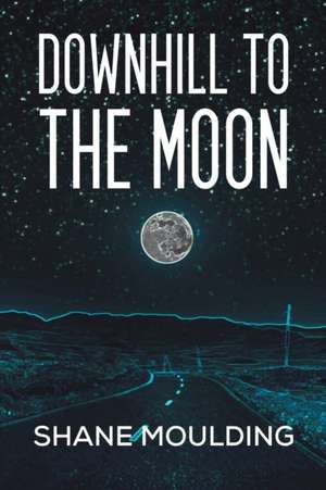 Downhill to the Moon de Shane Moulding