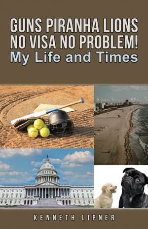 Guns Piranha Lions No Visa No Problem! de Kenneth Lipner