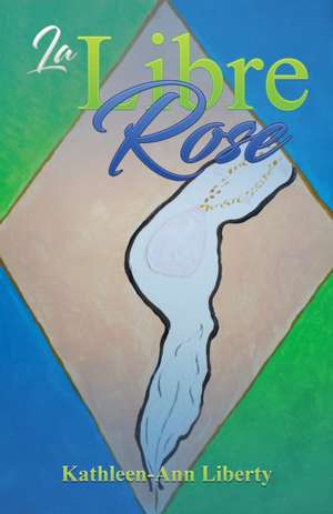 La Libre Rose de Kathleen-Ann Liberty