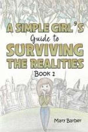 A Simple Girl's Guide to Surviving the Realities de Mary Barber