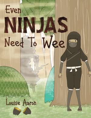 Even Ninjas Need To Wee de Louise Aaron