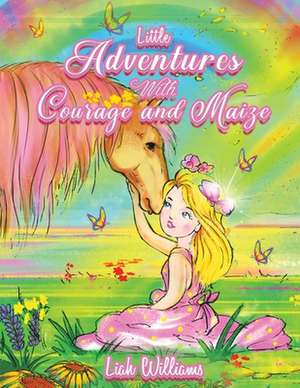 Little Adventures with Courage and Maize de Liah Williams