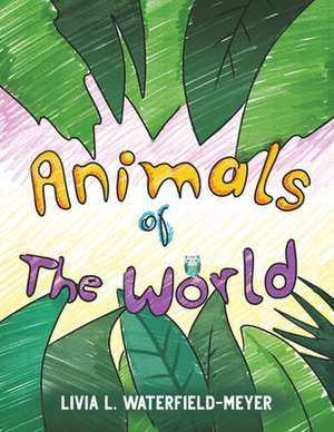 Animals of the World de Livia L. Waterfield-Meyer