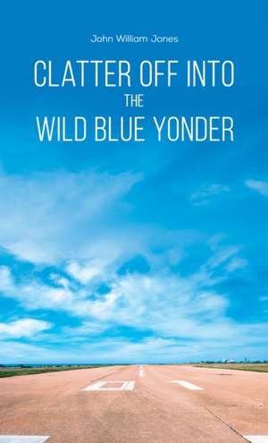 Clatter Off into the Wild Blue Yonder de John William Jones