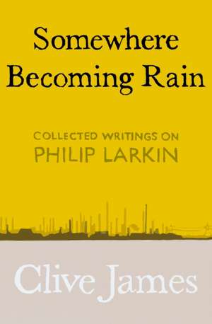 Somewhere Becoming Rain de Clive James