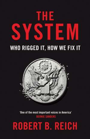 The System: Who Rigged It, How We Fix It de Robert B. Reich