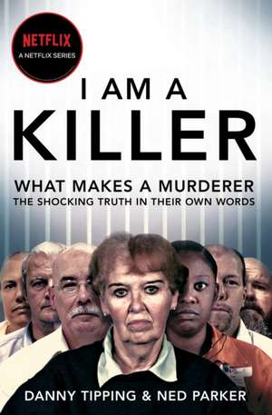 I Am a Killer: What Makes a Murderer, Their Shocking Stories in Their O de Tipping Danny & Parker Ned