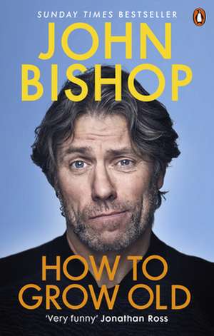 How to Grow Old de John Bishop