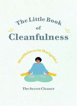 The Little Book of Cleanfulness: Mindfulness in Marigolds! de The Secret Cleaner