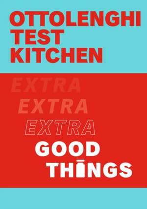 Ottolenghi Test Kitchen: Extra Good Things de Yotam Ottolenghi