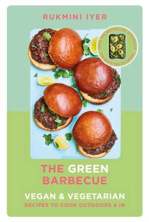 Green Barbecue: Modern Vegan & Vegetarian Recipes to Cook Outdoors & In de Rukmini Iyer