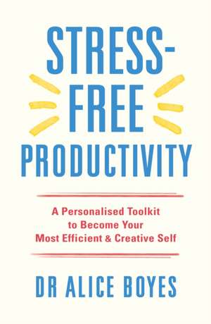 Stress-Free Productivity de Alice Boyes