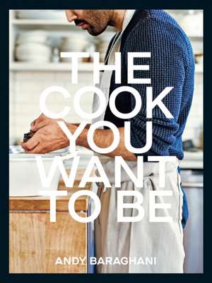 Baraghani, A: Cook You Want to Be de Andy Baraghani