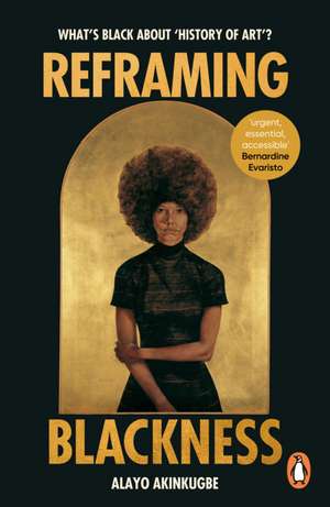 Reframing Blackness de Alayo Akinkugbe