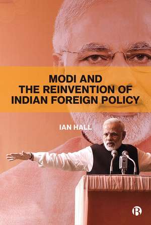 Modi and the Reinvention of Indian Foreign Policy de Ian Hall